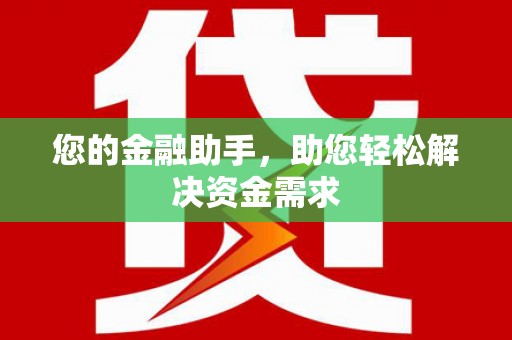 边坝您的金融助手，助您轻松解决资金需求