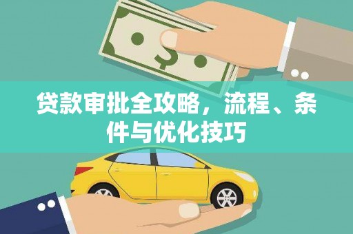 边坝贷款审批全攻略，流程、条件与优化技巧
