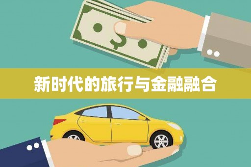 边坝新时代的旅行与金融融合