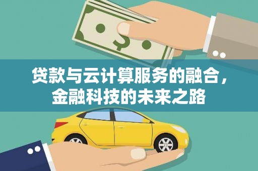 边坝贷款与云计算服务的融合，金融科技的未来之路